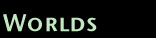  [ Worlds ] 